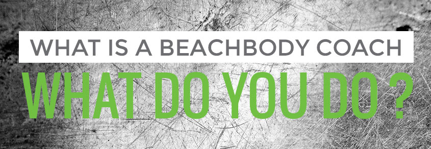 What exactly is a Beachbody Coach and what do you do?