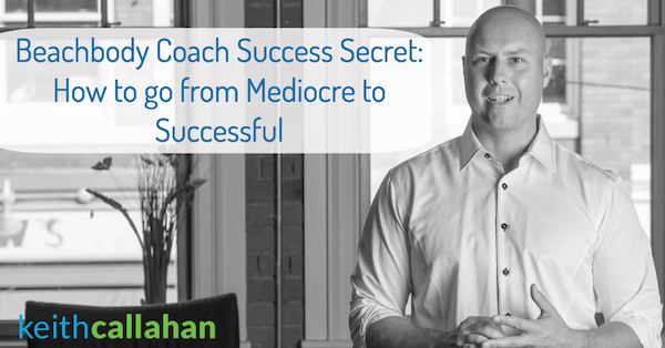 Beachbody Coach Success: Go from Mediocre to Successful