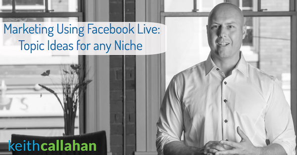 Marketing Using Facebook Live: Topics for Any Niche