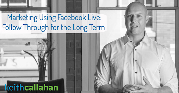 Marketing using Facebook Live Follow Through for the Long Term